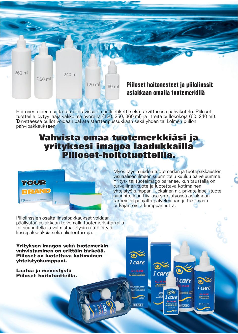 Tarvittaessa pullot voidaan pakata startteripussukkaan sekä yhden tai kolmen pullon pahvipakkaukseen. Vahvista omaa tuotemerkkiäsi ja yrityksesi imagoa laadukkailla Piiloset-hoitotuotteilla.