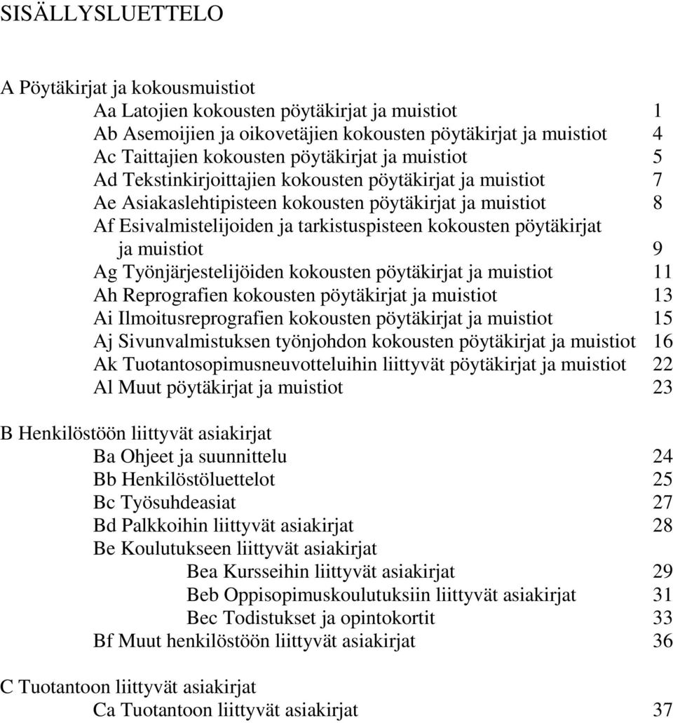 ja muistiot 9 Ag Työnjärjestelijöiden kokousten pöytäkirjat ja muistiot 11 Ah Reprografien kokousten pöytäkirjat ja muistiot 13 Ai Ilmoitusreprografien kokousten pöytäkirjat ja muistiot 15 Aj