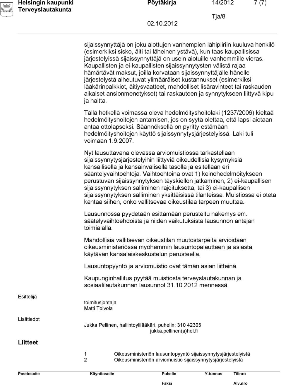 Kaupallisten ja ei-kaupallisten sijaissynnytysten välistä rajaa hämärtävät maksut, joilla korvataan sijaissynnyttäjälle hänelle järjestelystä aiheutuvat ylimääräiset kustannukset (esimerkiksi