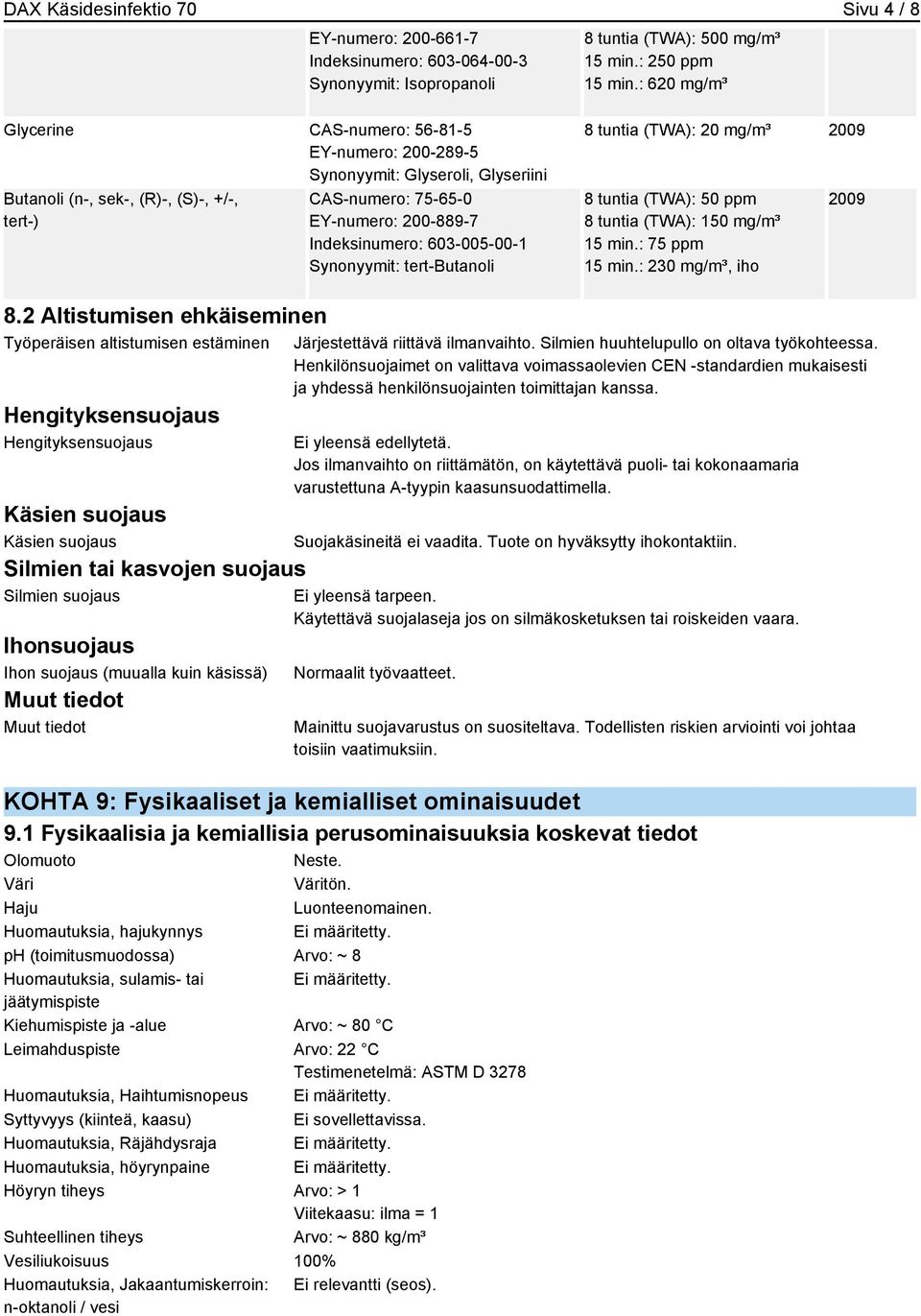 603-005-00-1 Synonyymit: tert-butanoli 8 tuntia (TWA): 20 mg/m³ 2009 8 tuntia (TWA): 50 ppm 8 tuntia (TWA): 150 mg/m³ 15 min.: 75 ppm 15 min.: 230 mg/m³, iho 2009 8.