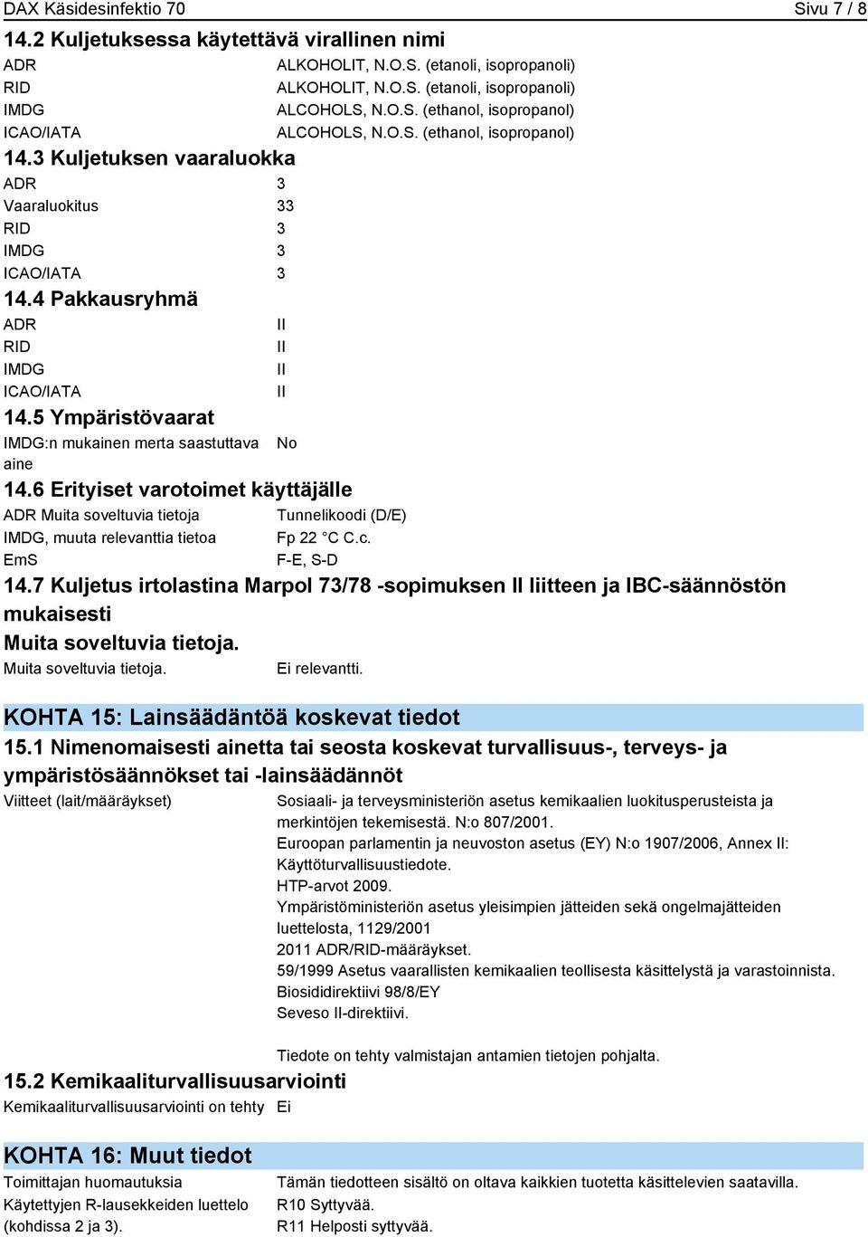 5 Ympäristövaarat IMDG:n mukainen merta saastuttava No aine 14.6 Erityiset varotoimet käyttäjälle ADR Muita soveltuvia tietoja Tunnelikoodi (D/E) IMDG, muuta relevanttia tietoa Fp 22 C C.c.