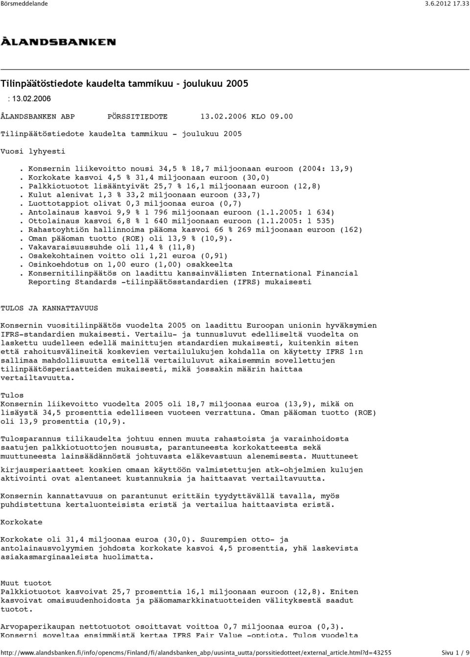 Kulut alenivat 1,3 % 33,2 miljoonaan euroon (33,7). Luottotappiot olivat 0,3 miljoonaa euroa (0,7). Antolainaus kasvoi 9,9 % 1 796 miljoonaan euroon (1.1.2005: 1 634).