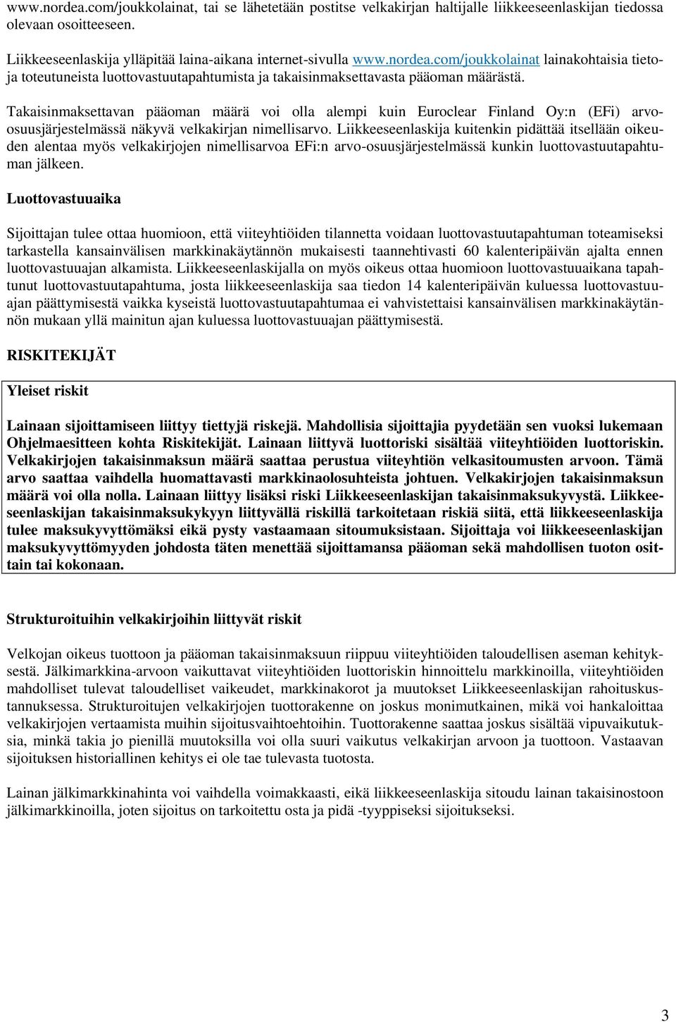 Liikkeeseenlaskija kuitenkin pidättää itsellään oikeuden alentaa myös velkakirjojen nimellisarvoa EFi:n arvo-osuusjärjestelmässä kunkin luottovastuutapahtuman jälkeen.