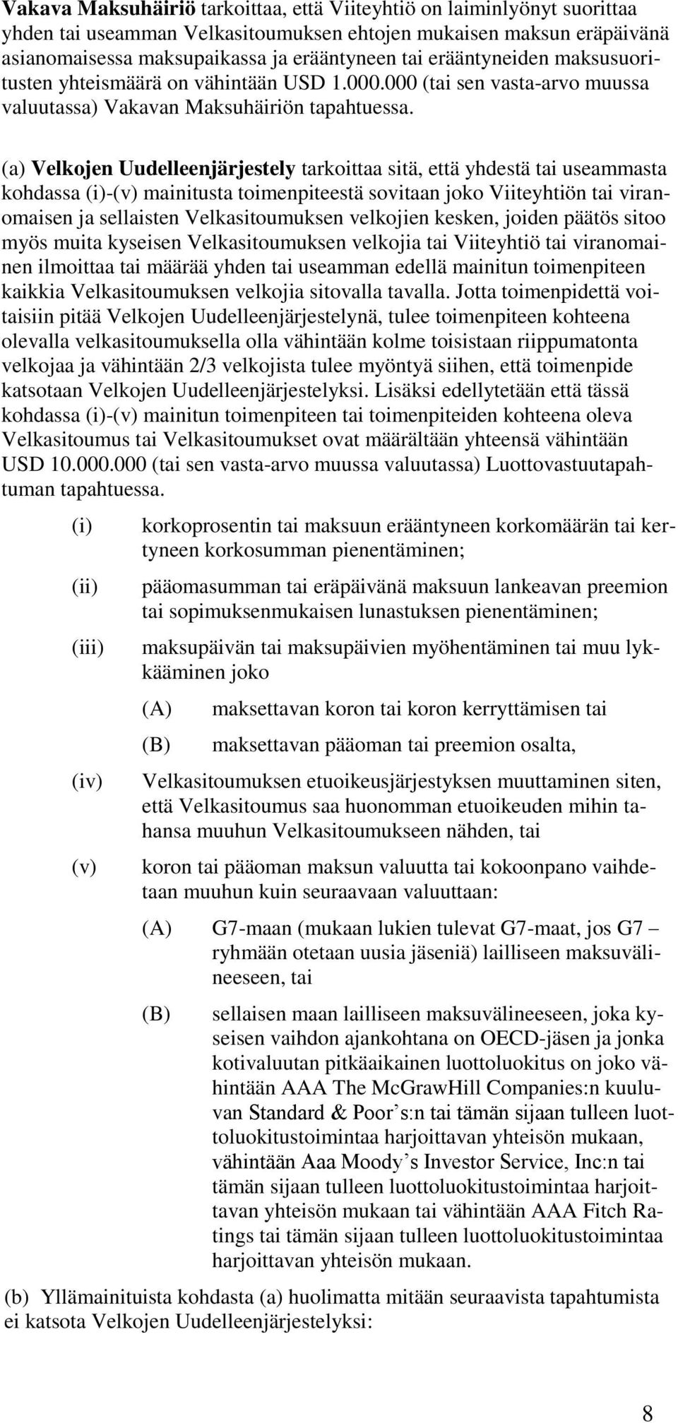 (a) Velkojen Uudelleenjärjestely tarkoittaa sitä, että yhdestä tai useammasta kohdassa (i)-(v) mainitusta toimenpiteestä sovitaan joko Viiteyhtiön tai viranomaisen ja sellaisten Velkasitoumuksen