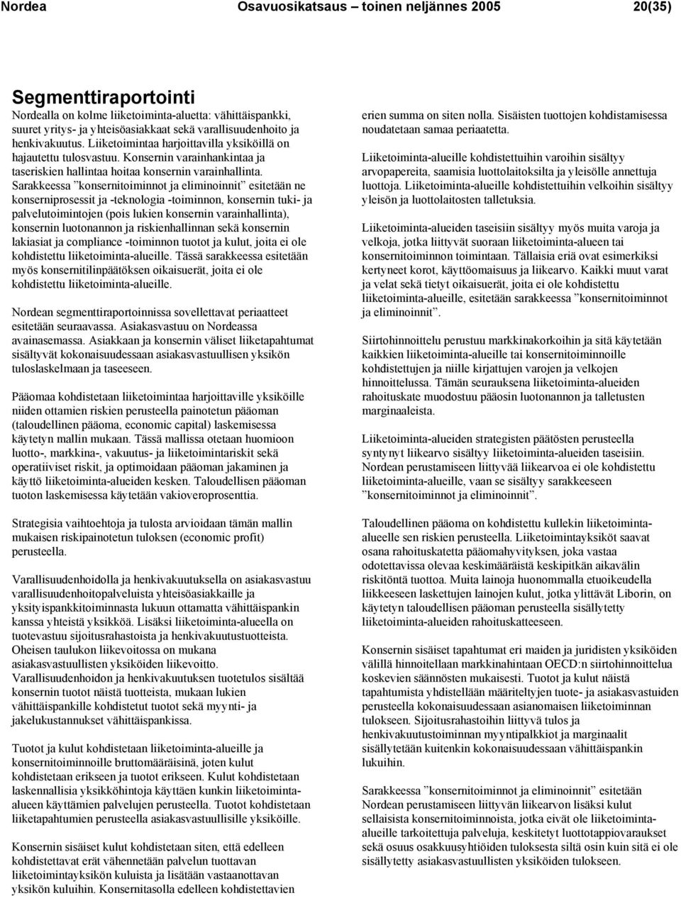 Sarakkeessa konsernitoiminnot ja eliminoinnit esitetään ne konserniprosessit ja -teknologia -toiminnon, konsernin tuki- ja palvelutoimintojen (pois lukien konsernin varainhallinta), konsernin