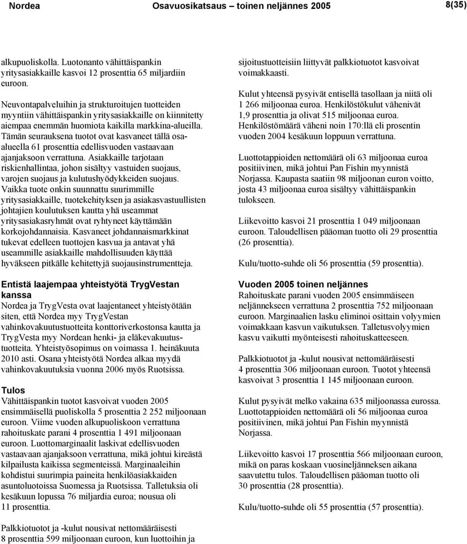 Tämän seurauksena tuotot ovat kasvaneet tällä osaalueella 61 prosenttia edellisvuoden vastaavaan ajanjaksoon verrattuna.