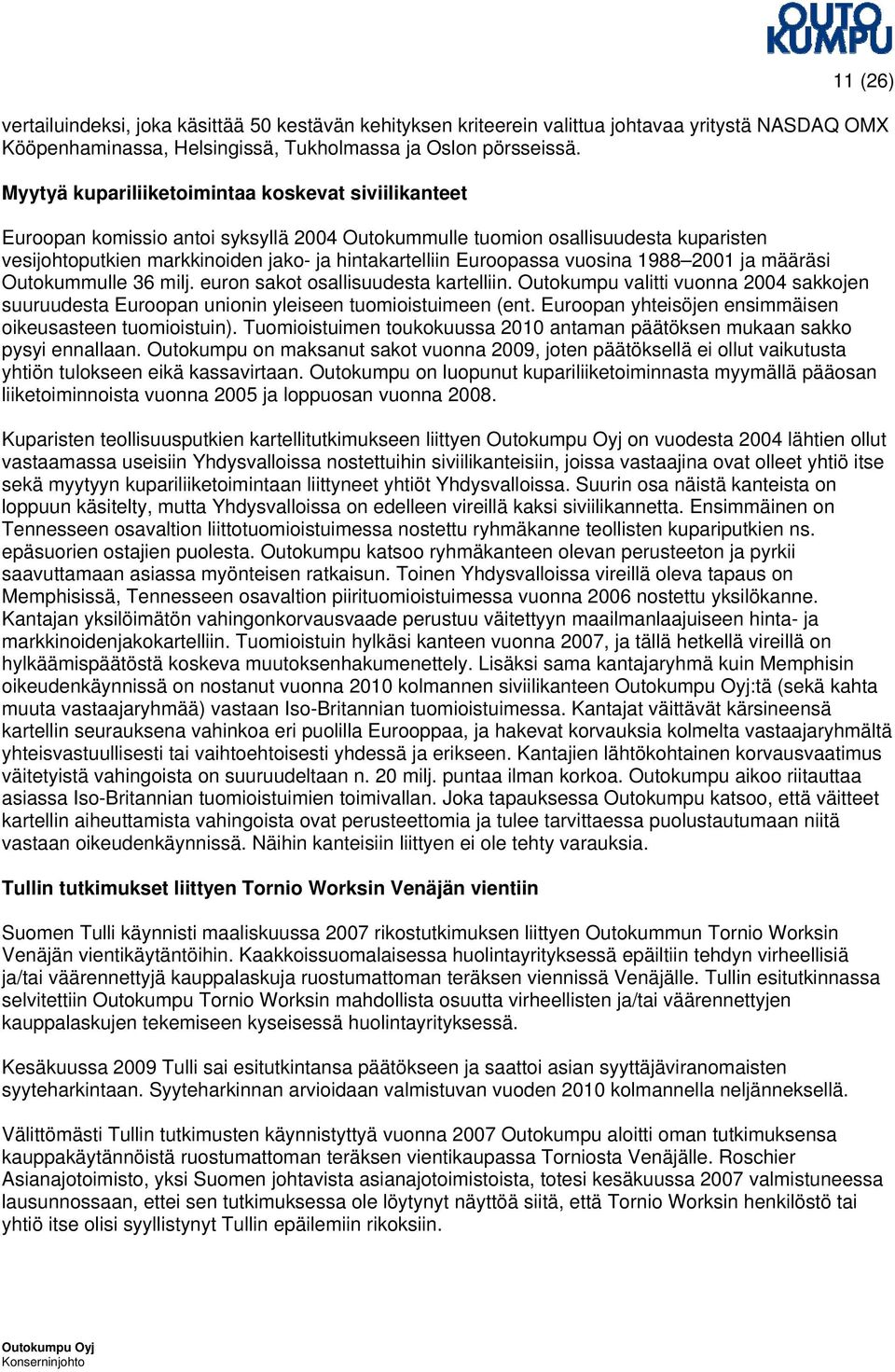 Euroopassa vuosina 1988 2001 ja määräsi Outokummulle 36 milj. euron sakot osallisuudesta kartelliin. Outokumpu valitti vuonna 2004 sakkojen suuruudesta Euroopan unionin yleiseen tuomioistuimeen (ent.