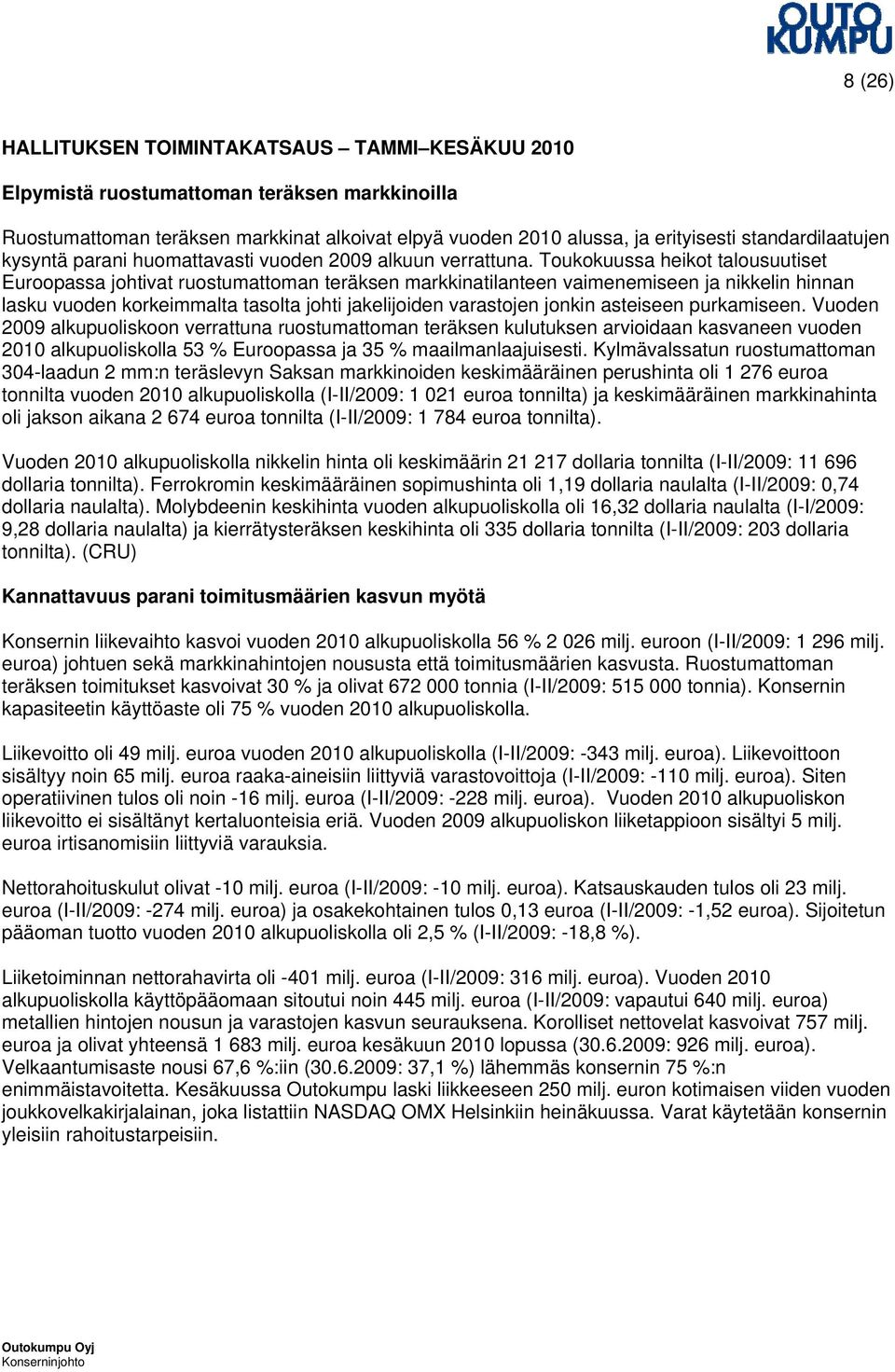 Toukokuussa heikot talousuutiset Euroopassa johtivat ruostumattoman teräksen markkinatilanteen vaimenemiseen ja nikkelin hinnan lasku vuoden korkeimmalta tasolta johti jakelijoiden varastojen jonkin