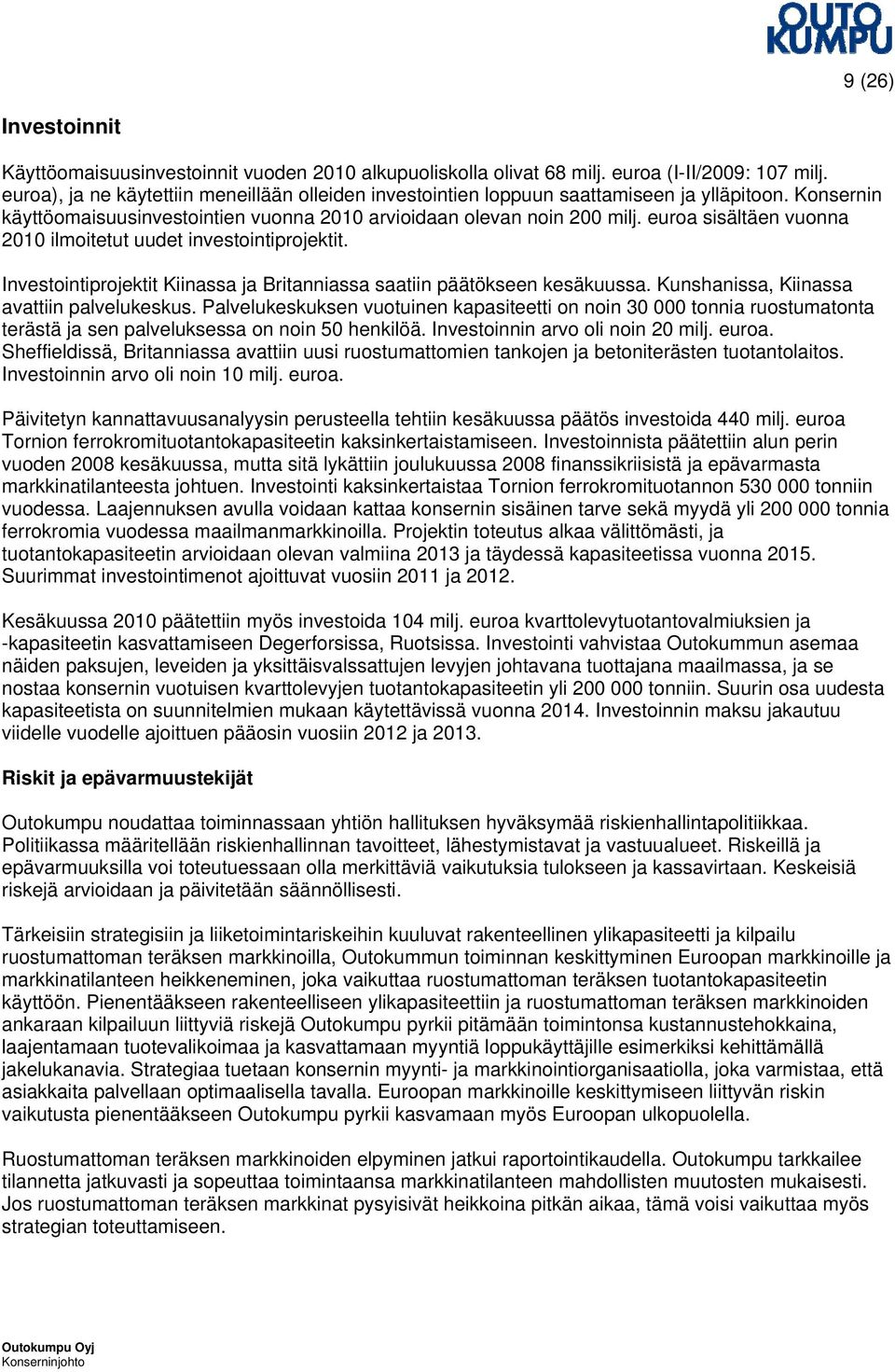 euroa sisältäen vuonna 2010 ilmoitetut uudet investointiprojektit. Investointiprojektit Kiinassa ja Britanniassa saatiin päätökseen kesäkuussa. Kunshanissa, Kiinassa avattiin palvelukeskus.