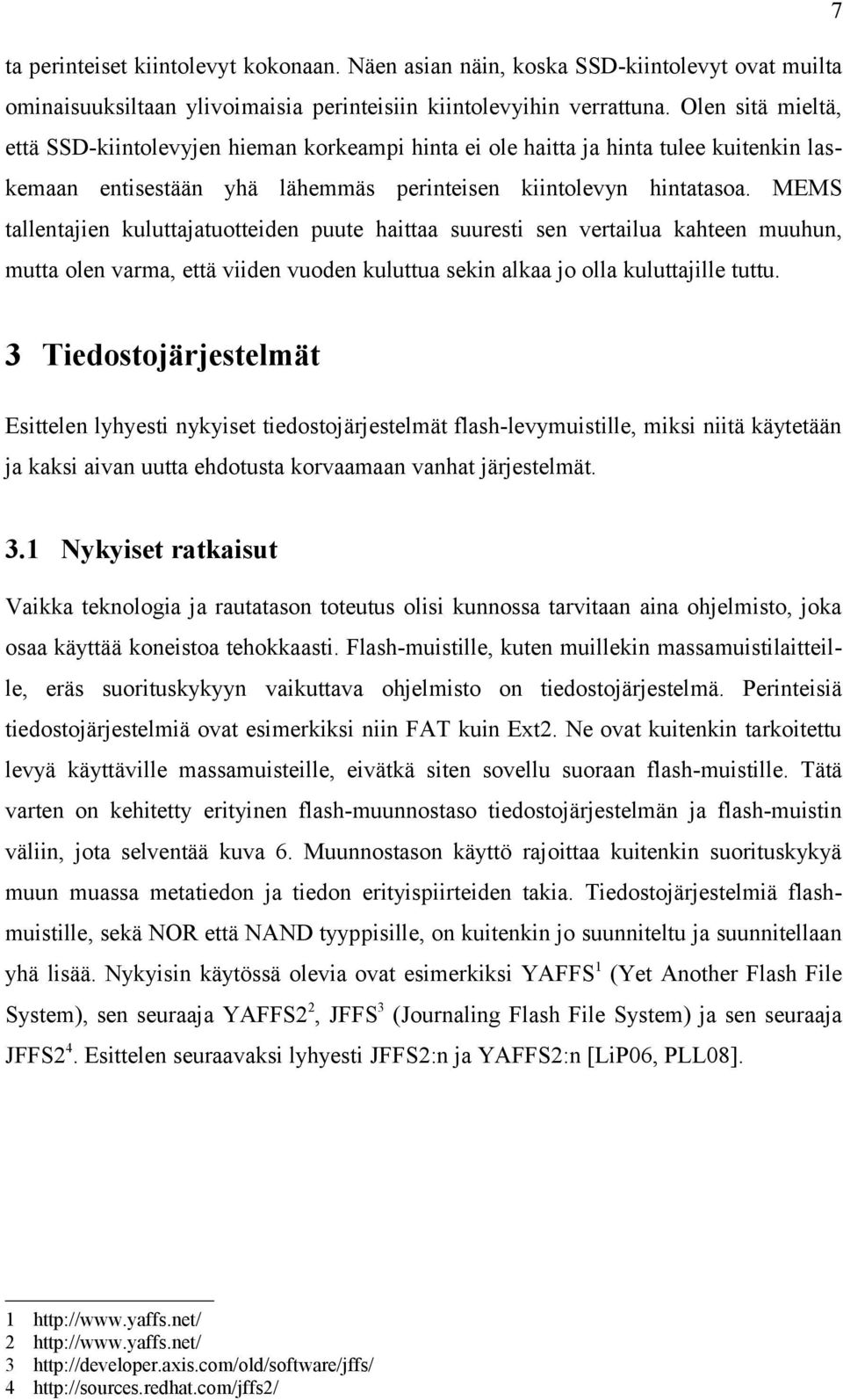 MEMS tallentajien kuluttajatuotteiden puute haittaa suuresti sen vertailua kahteen muuhun, mutta olen varma, että viiden vuoden kuluttua sekin alkaa jo olla kuluttajille tuttu.