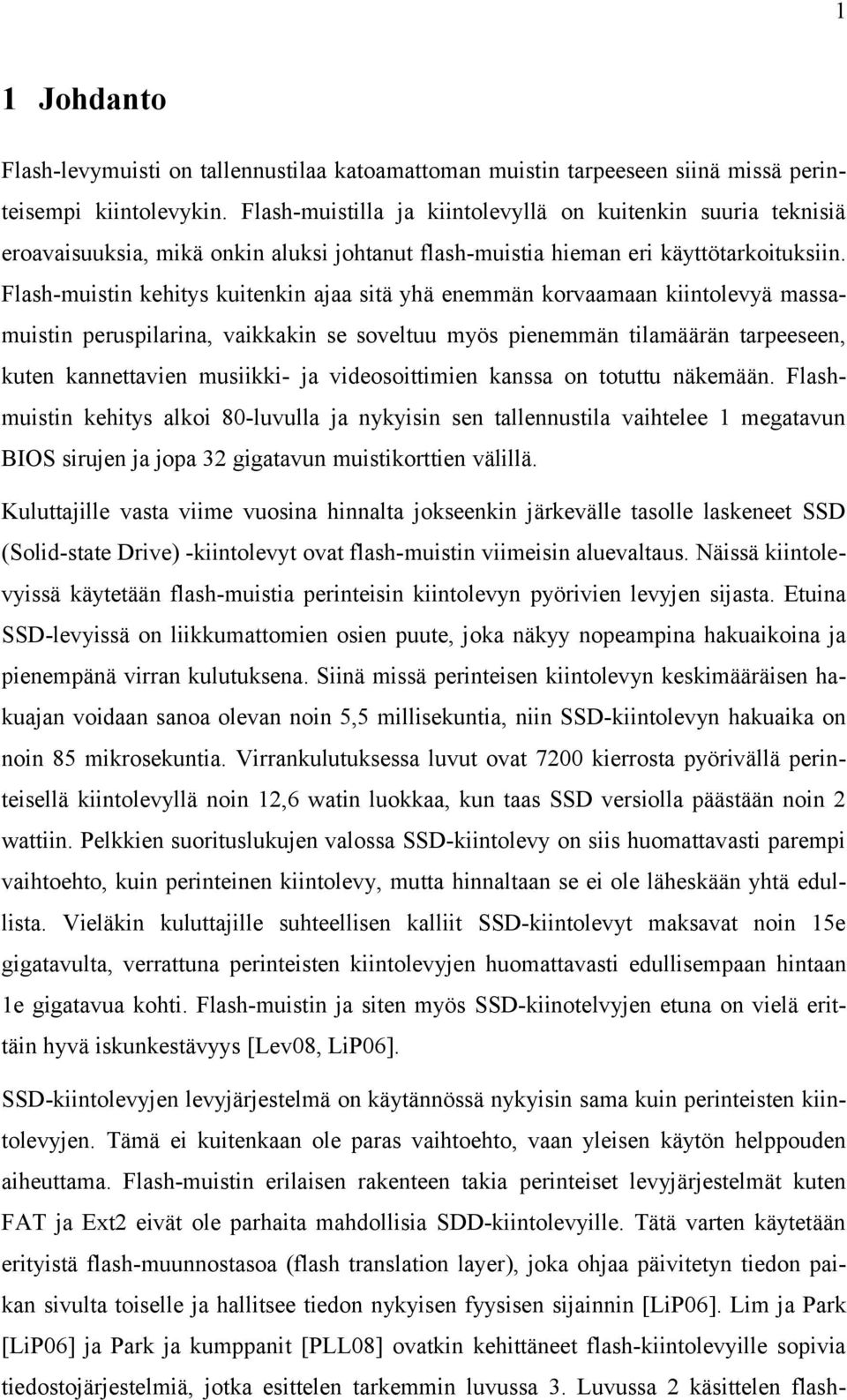 Flash-muistin kehitys kuitenkin ajaa sitä yhä enemmän korvaamaan kiintolevyä massamuistin peruspilarina, vaikkakin se soveltuu myös pienemmän tilamäärän tarpeeseen, kuten kannettavien musiikki- ja