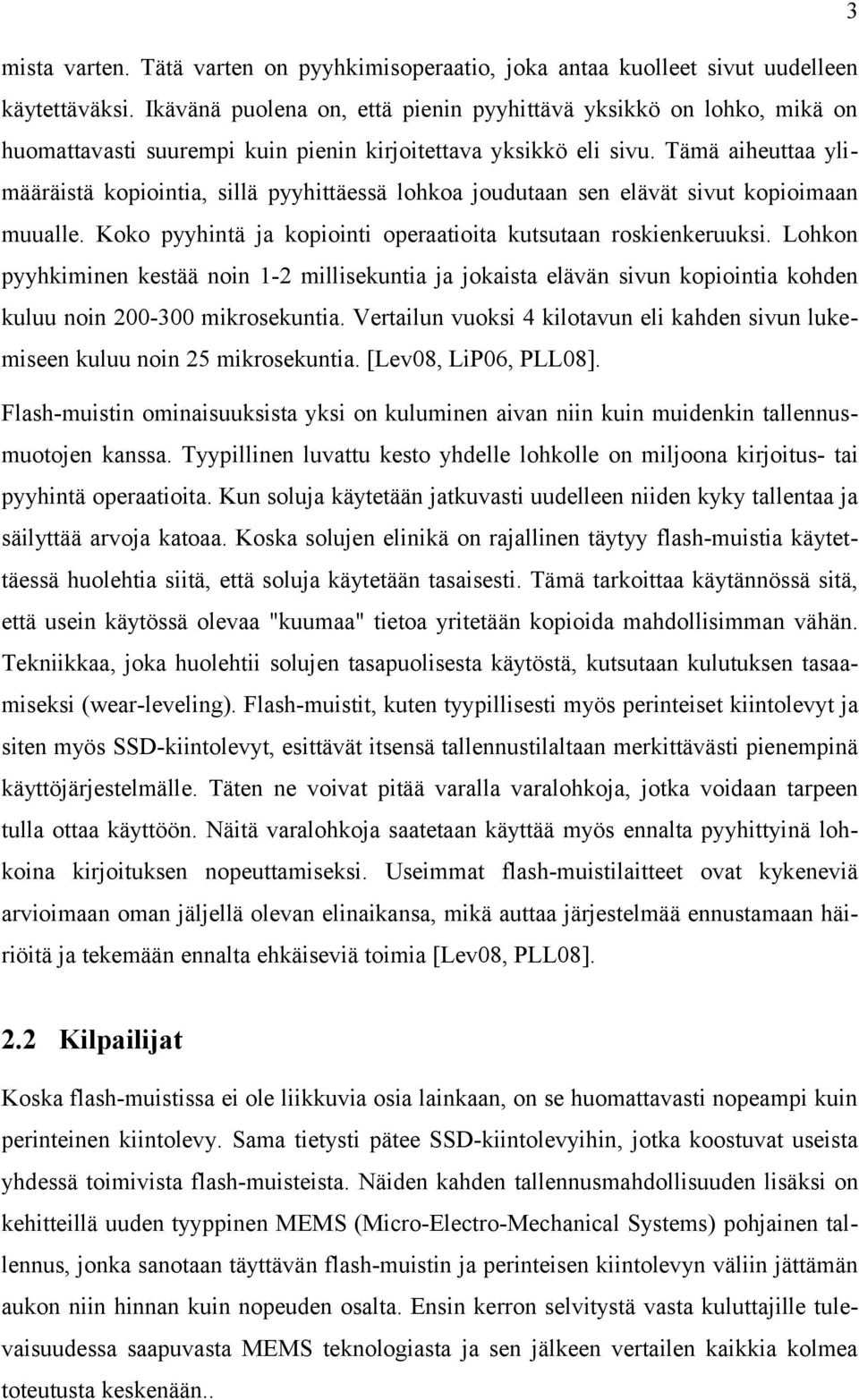 Tämä aiheuttaa ylimääräistä kopiointia, sillä pyyhittäessä lohkoa joudutaan sen elävät sivut kopioimaan muualle. Koko pyyhintä ja kopiointi operaatioita kutsutaan roskienkeruuksi.