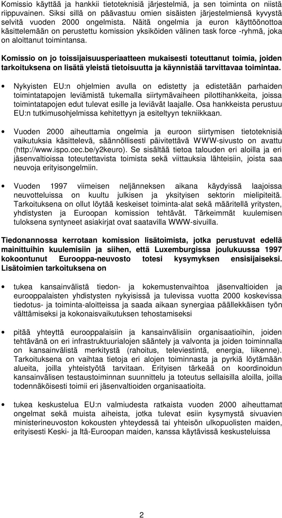 Komissio on jo toissijaisuusperiaatteen mukaisesti toteuttanut toimia, joiden tarkoituksena on lisätä yleistä tietoisuutta ja käynnistää tarvittavaa toimintaa.