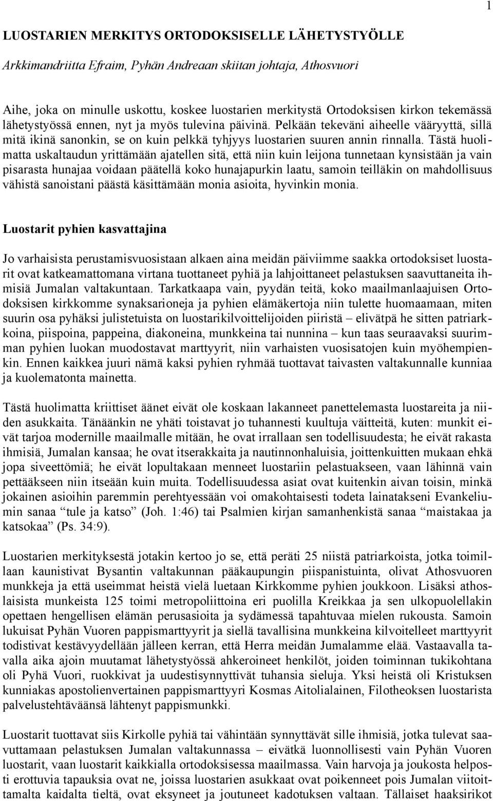 Tästä huolimatta uskaltaudun yrittämään ajatellen sitä, että niin kuin leijona tunnetaan kynsistään ja vain pisarasta hunajaa voidaan päätellä koko hunajapurkin laatu, samoin teilläkin on