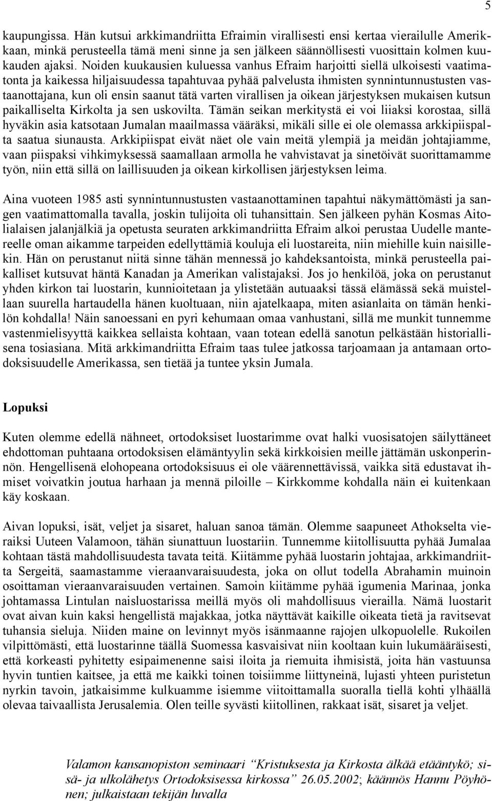 saanut tätä varten virallisen ja oikean järjestyksen mukaisen kutsun paikalliselta Kirkolta ja sen uskovilta.