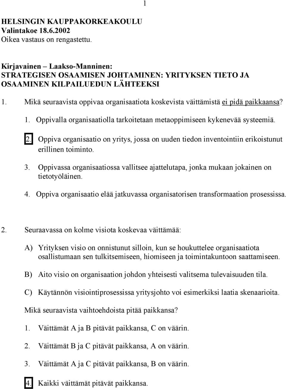 Oppiva organisaatio on yritys, jossa on uuden tiedon inventointiin erikoistunut erillinen toiminto. 3. Oppivassa organisaatiossa vallitsee ajattelutapa, jonka mukaan jokainen on tietotyöläinen. 4.