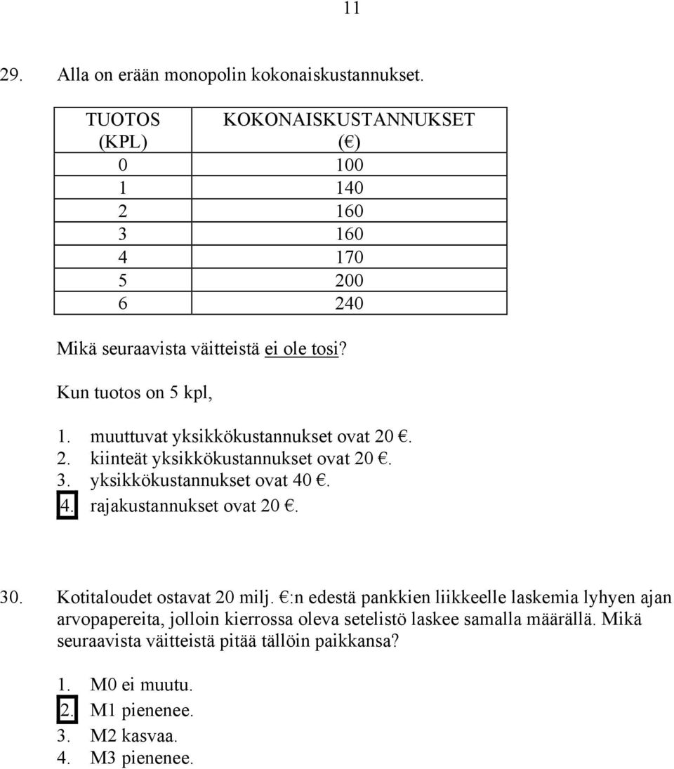 muuttuvat yksikkökustannukset ovat 20. 2. kiinteät yksikkökustannukset ovat 20. 3. yksikkökustannukset ovat 40. 4. rajakustannukset ovat 20. 30.