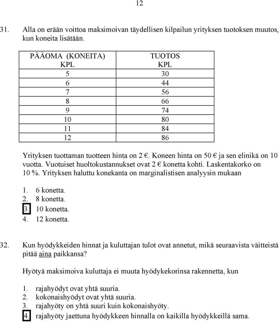 Vuotuiset huoltokustannukset ovat 2 konetta kohti. Laskentakorko on 10 %. Yrityksen haluttu konekanta on marginalistisen analyysin mukaan 1. 6 konetta. 2. 8 konetta. 3. 10 konetta. 4. 12 konetta. 32.