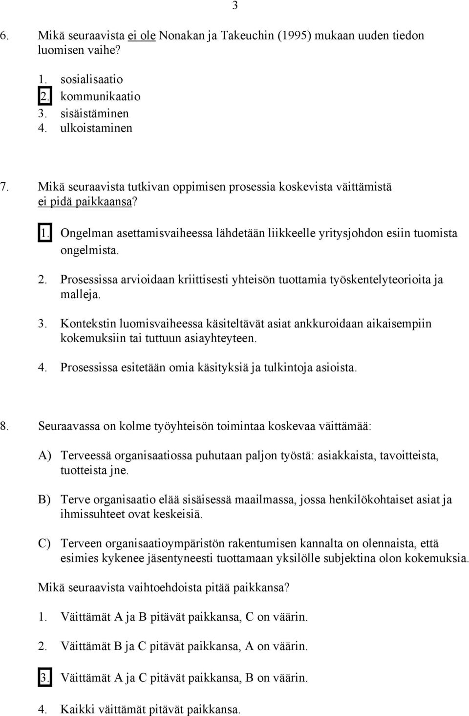 Prosessissa arvioidaan kriittisesti yhteisön tuottamia työskentelyteorioita ja malleja. 3.