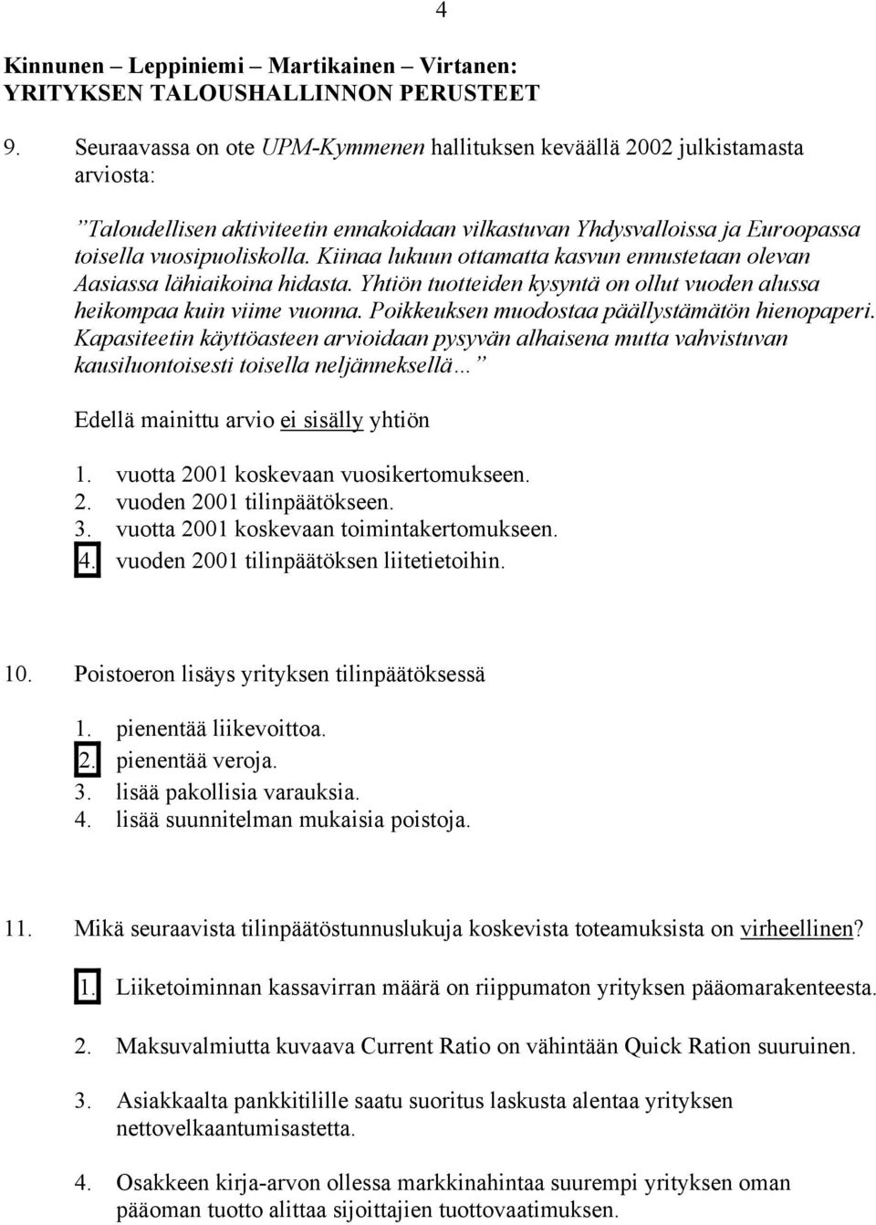 Kiinaa lukuun ottamatta kasvun ennustetaan olevan Aasiassa lähiaikoina hidasta. Yhtiön tuotteiden kysyntä on ollut vuoden alussa heikompaa kuin viime vuonna.