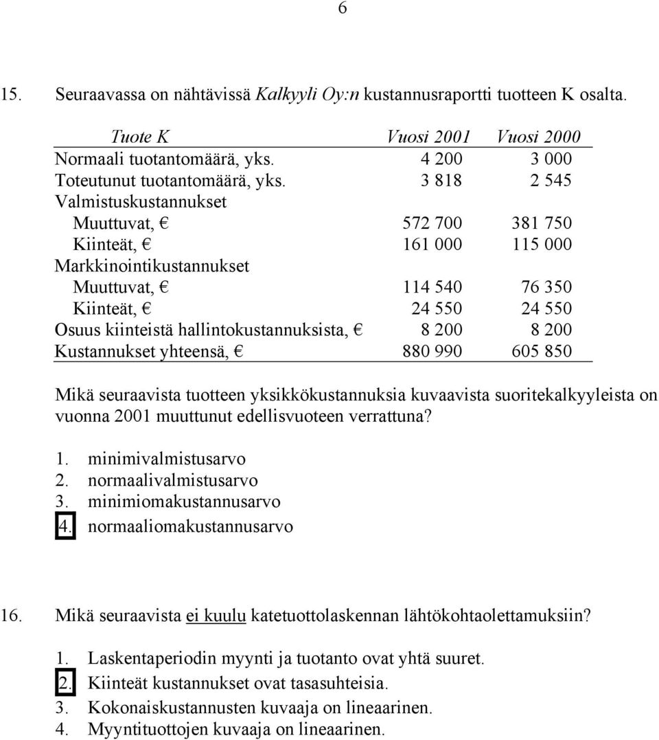 hallintokustannuksista, 8 200 8 200 Kustannukset yhteensä, 880 990 605 850 Mikä seuraavista tuotteen yksikkökustannuksia kuvaavista suoritekalkyyleista on vuonna 2001 muuttunut edellisvuoteen