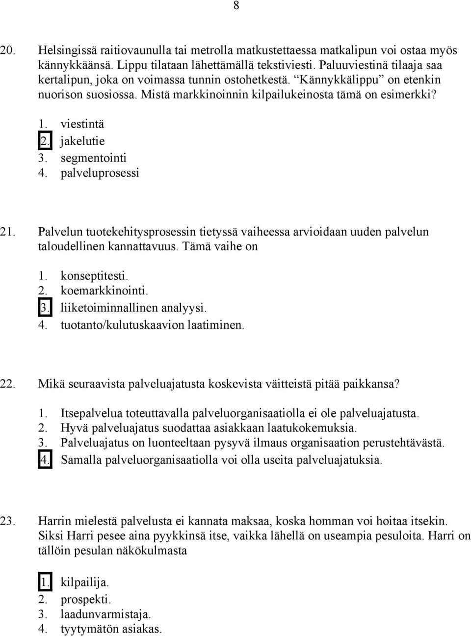 jakelutie 3. segmentointi 4. palveluprosessi 21. Palvelun tuotekehitysprosessin tietyssä vaiheessa arvioidaan uuden palvelun taloudellinen kannattavuus. Tämä vaihe on 1. konseptitesti. 2. koemarkkinointi.