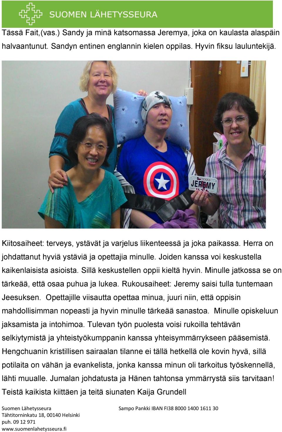 Sillä keskustellen oppii kieltä hyvin. Minulle jatkossa se on tärkeää, että osaa puhua ja lukea. Rukousaiheet: Jeremy saisi tulla tuntemaan Jeesuksen.