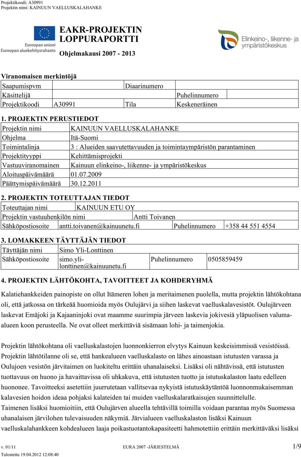 Vastuuviranomainen Kainuun elinkeino-, liikenne- ja ympäristökeskus Aloituspäivämäärä 01.07.2009 Päättymispäivämäärä 30.12.2011 2.