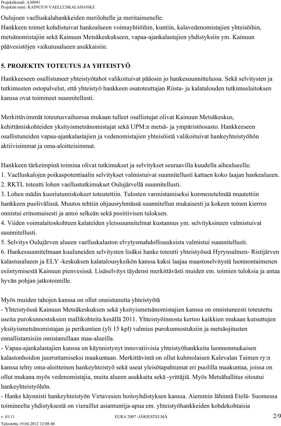 Kainuun päävesistöjen vaikutusalueen asukkaisiin. 5. PROJEKTIN TOTEUTUS JA YHTEISTYÖ Hankkeeseen osallistuneet yhteistyötahot valikoituivat pääosin jo hankesuunnittelussa.