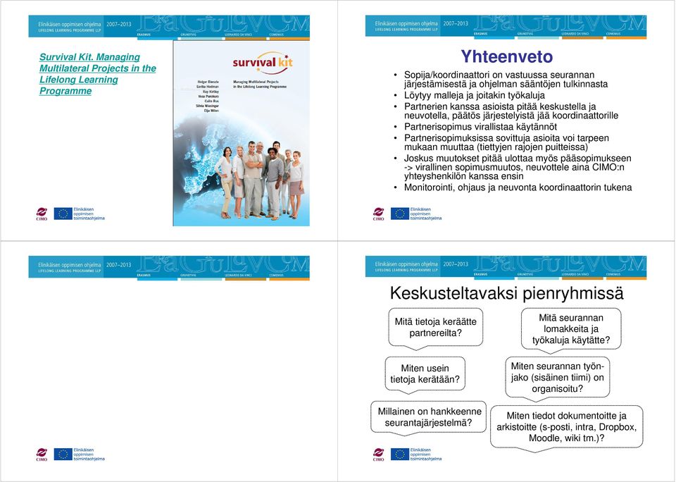 työkaluja Partnerien kanssa asioista pitää keskustella ja neuvotella, päätös järjestelyistä jää koordinaattorille Partnerisopimus virallistaa käytännöt Partnerisopimuksissa sovittuja asioita voi