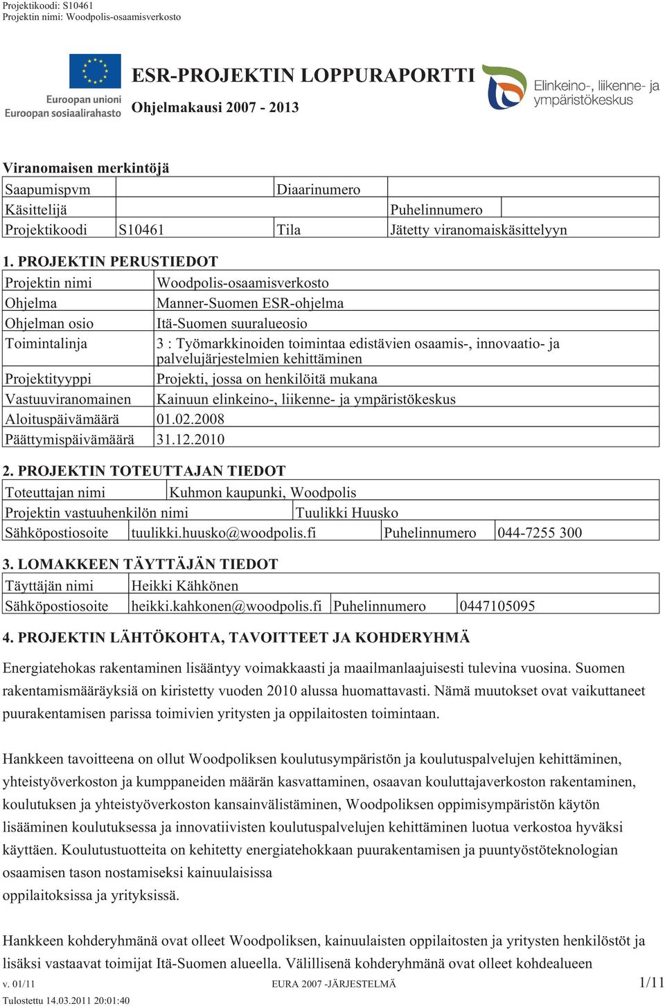 innovaatio- ja palvelujärjestelmien kehittäminen Projektityyppi Projekti, jossa on henkilöitä mukana Vastuuviranomainen Kainuun elinkeino-, liikenne- ja ympäristökeskus Aloituspäivämäärä 01.02.