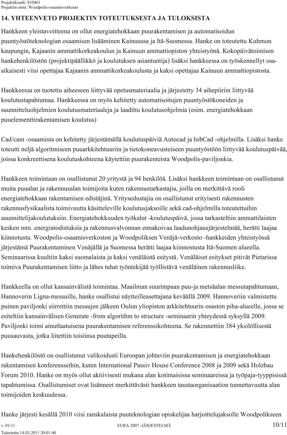 Kokopäivätoimisen hankehenkilöstön (projektipäällikkö ja koulutuksen asiantuntija) lisäksi hankkeessa on työskennellyt osaaikaisesti viisi opettajaa Kajaanin ammattikorkeakoulusta ja kaksi opettajaa