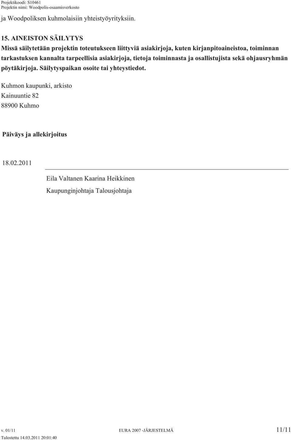 tarkastuksen kannalta tarpeellisia asiakirjoja, tietoja toiminnasta ja osallistujista sekä ohjausryhmän pöytäkirjoja.