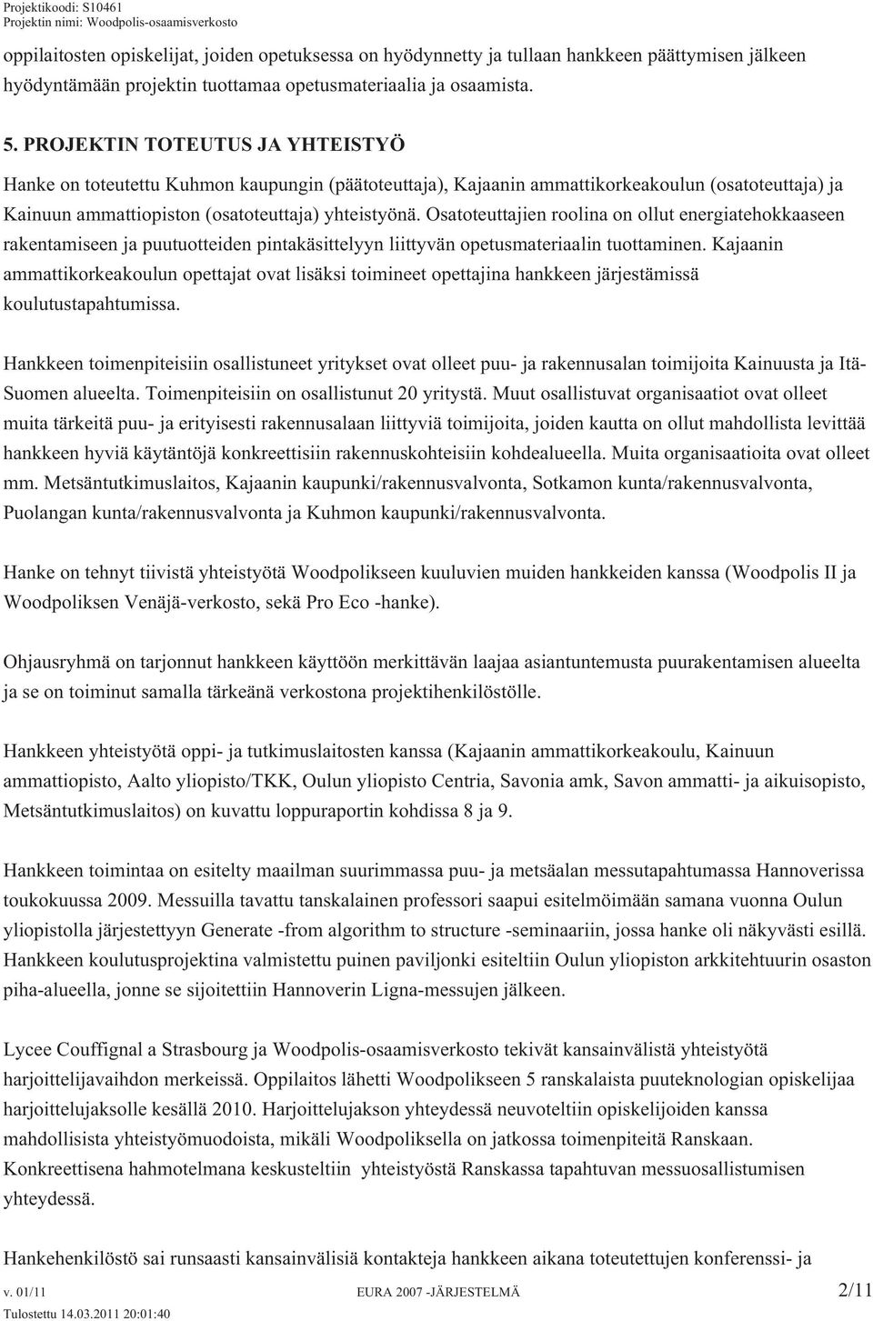 Osatoteuttajien roolina on ollut energiatehokkaaseen rakentamiseen ja puutuotteiden pintakäsittelyyn liittyvän opetusmateriaalin tuottaminen.