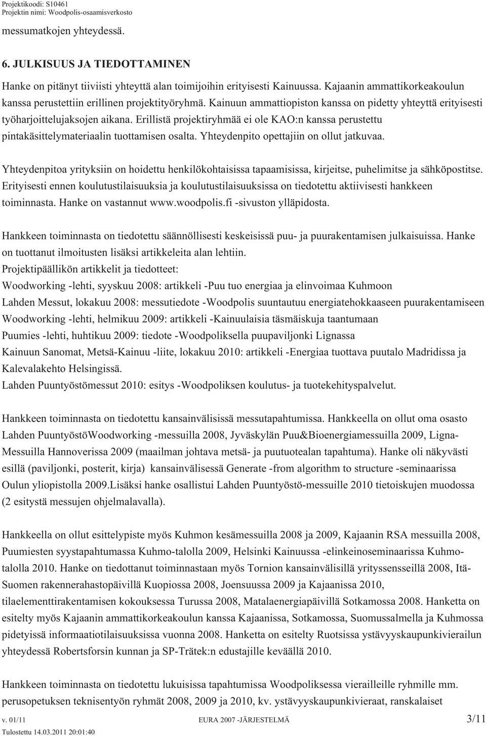 Erillistä projektiryhmää ei ole KAO:n kanssa perustettu pintakäsittelymateriaalin tuottamisen osalta. Yhteydenpito opettajiin on ollut jatkuvaa.
