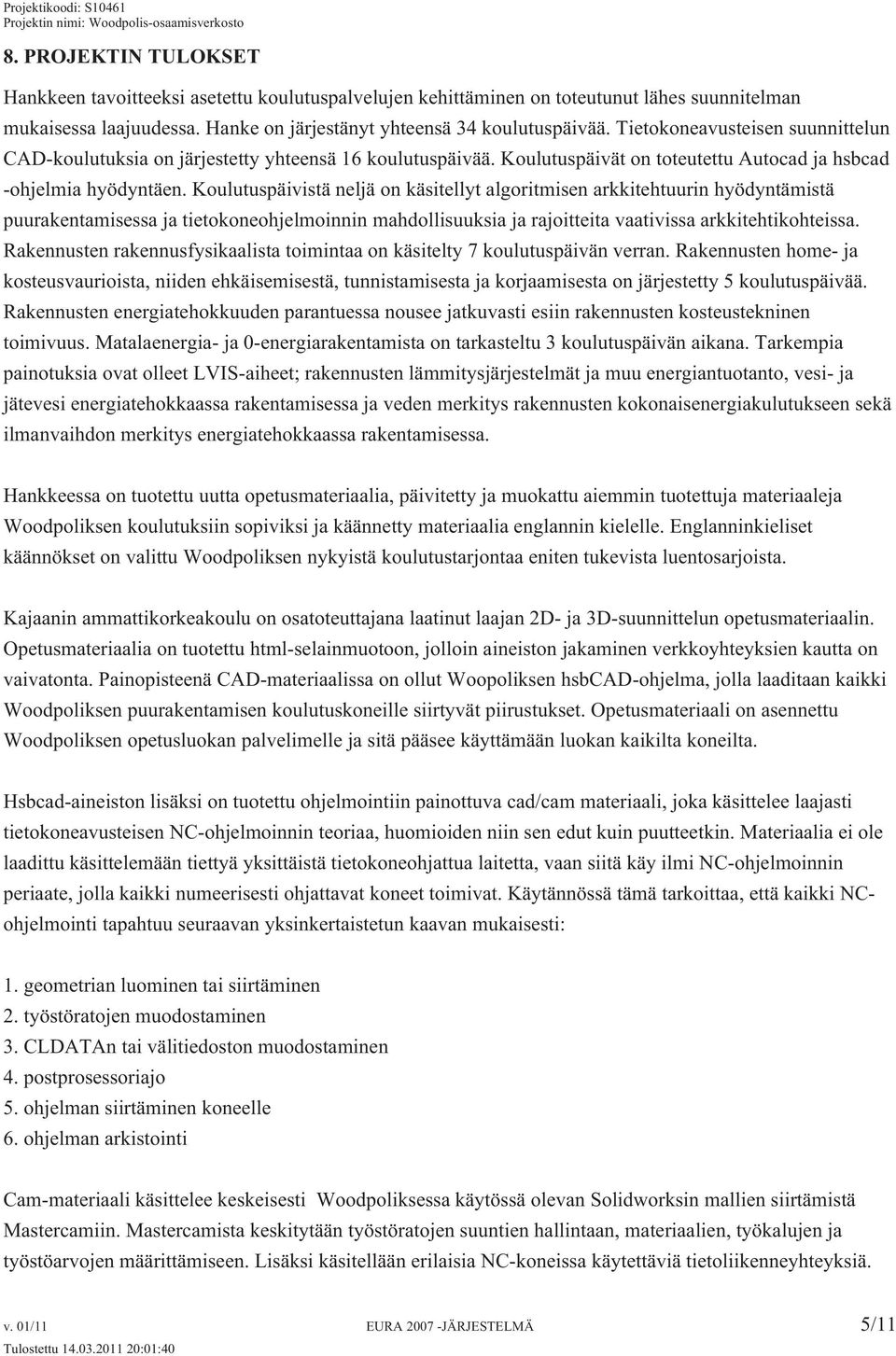 Koulutuspäivistä neljä on käsitellyt algoritmisen arkkitehtuurin hyödyntämistä puurakentamisessa ja tietokoneohjelmoinnin mahdollisuuksia ja rajoitteita vaativissa arkkitehtikohteissa.