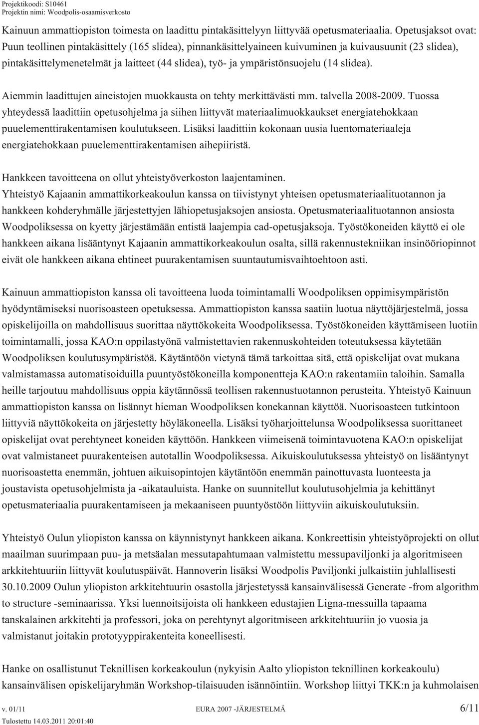 ympäristönsuojelu (14 slidea). Aiemmin laadittujen aineistojen muokkausta on tehty merkittävästi mm. talvella 2008-2009.