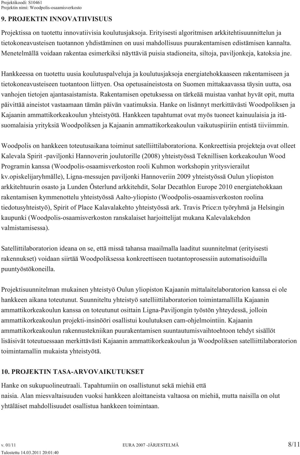 Menetelmällä voidaan rakentaa esimerkiksi näyttäviä puisia stadioneita, siltoja, paviljonkeja, katoksia jne.