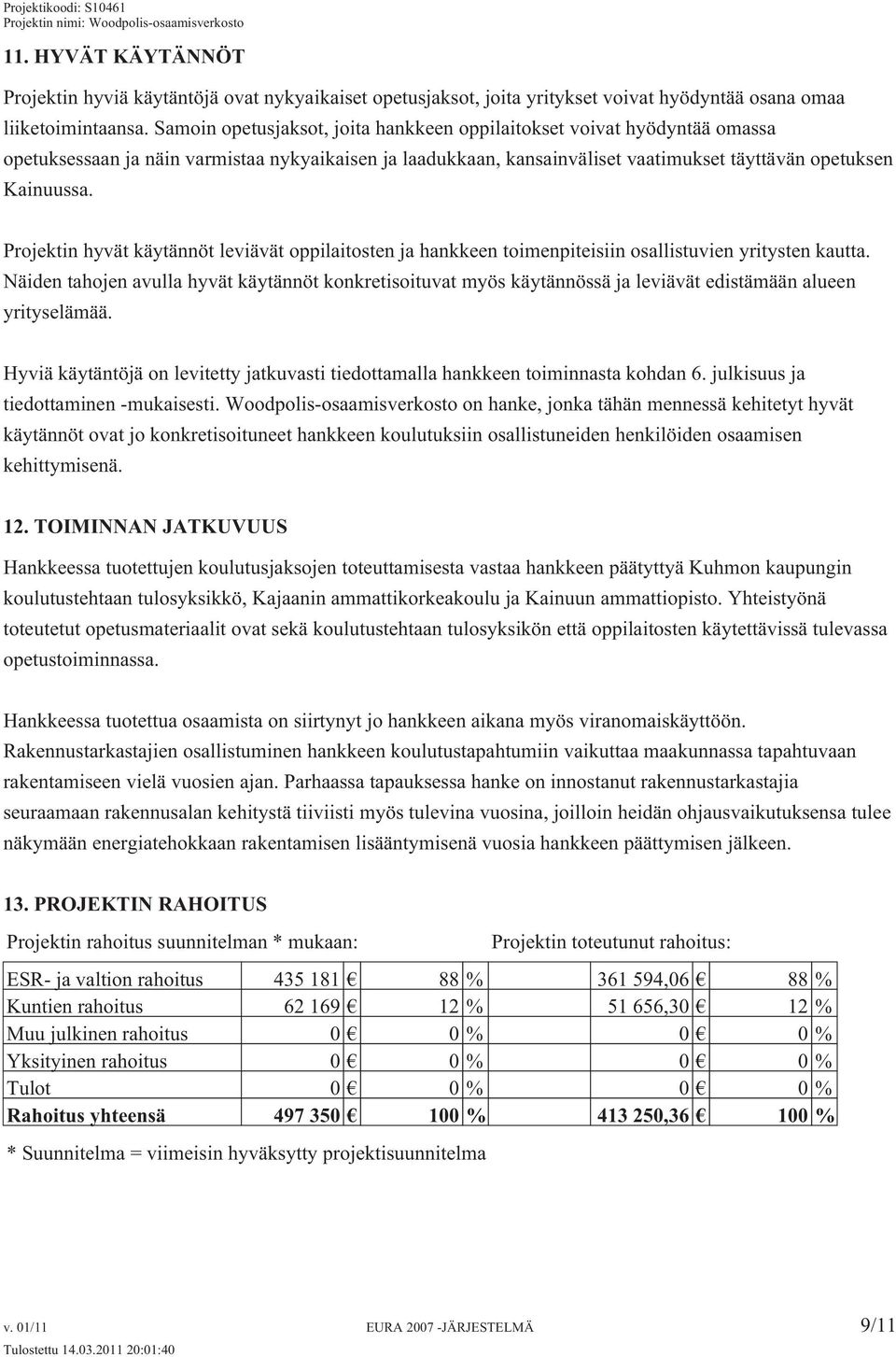 Projektin hyvät käytännöt leviävät oppilaitosten ja hankkeen toimenpiteisiin osallistuvien yritysten kautta.