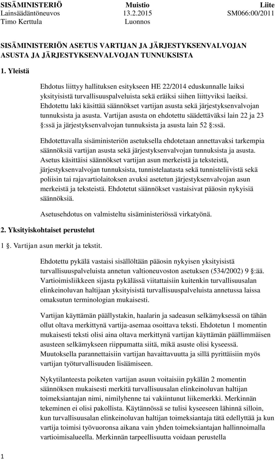 Ehdotettu laki käsittää säännökset vartijan asusta sekä järjestyksenvalvojan tunnuksista ja asusta.