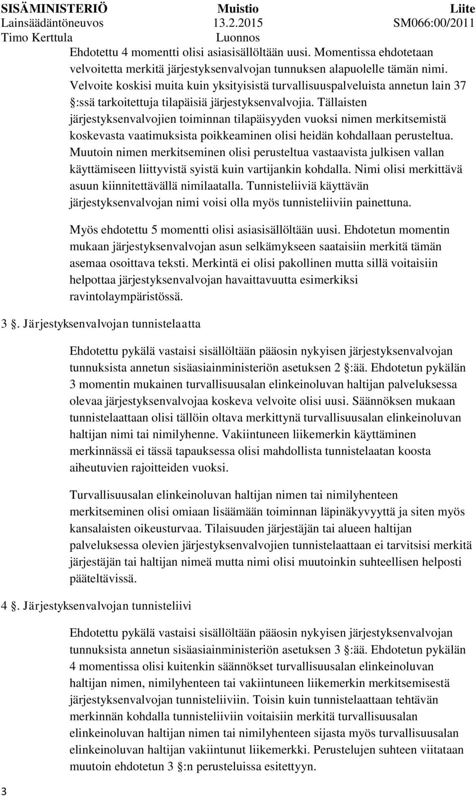 Tällaisten järjestyksenvalvojien toiminnan tilapäisyyden vuoksi nimen merkitsemistä koskevasta vaatimuksista poikkeaminen olisi heidän kohdallaan perusteltua.