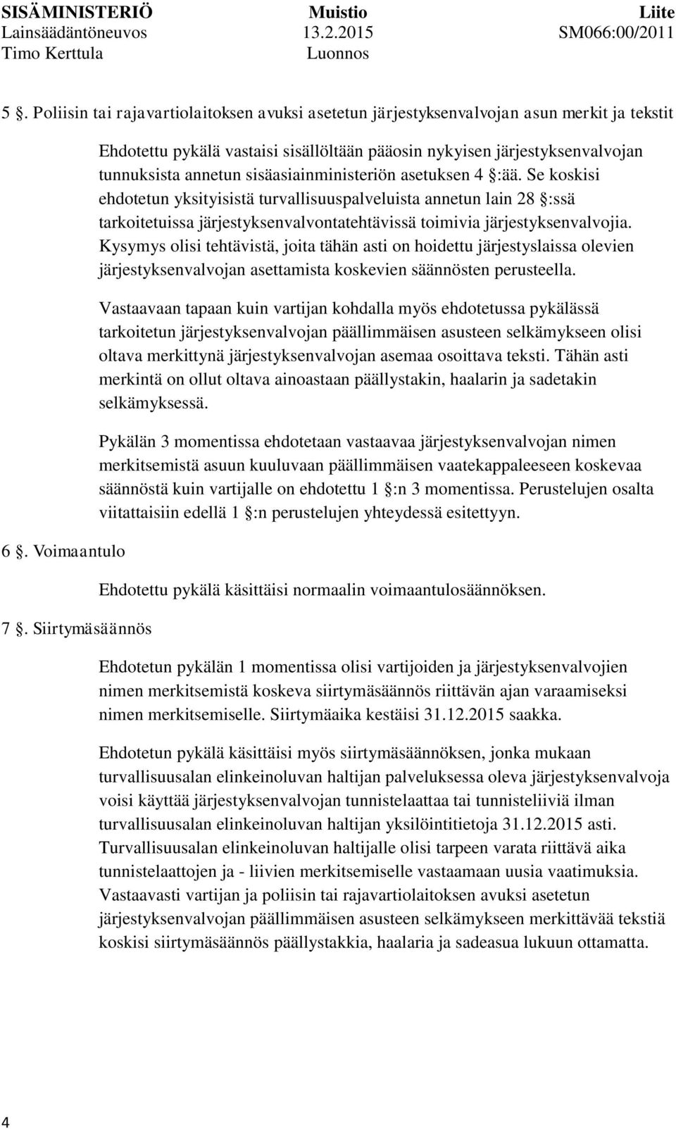 Kysymys olisi tehtävistä, joita tähän asti on hoidettu järjestyslaissa olevien järjestyksenvalvojan asettamista koskevien säännösten perusteella.