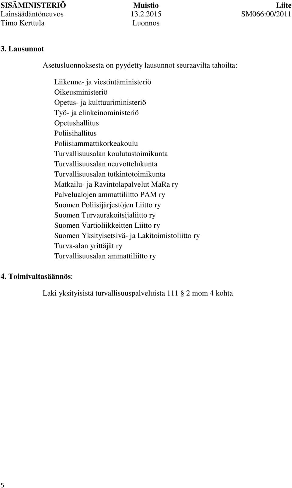 elinkeinoministeriö Opetushallitus Poliisihallitus Poliisiammattikorkeakoulu Turvallisuusalan koulutustoimikunta Turvallisuusalan neuvottelukunta Turvallisuusalan
