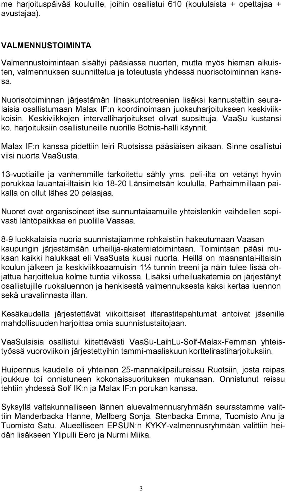 Nuorisotoiminnan järjestämän lihaskuntotreenien lisäksi kannustettiin seuralaisia osallistumaan Malax IF:n koordinoimaan juoksuharjoitukseen keskiviikkoisin.