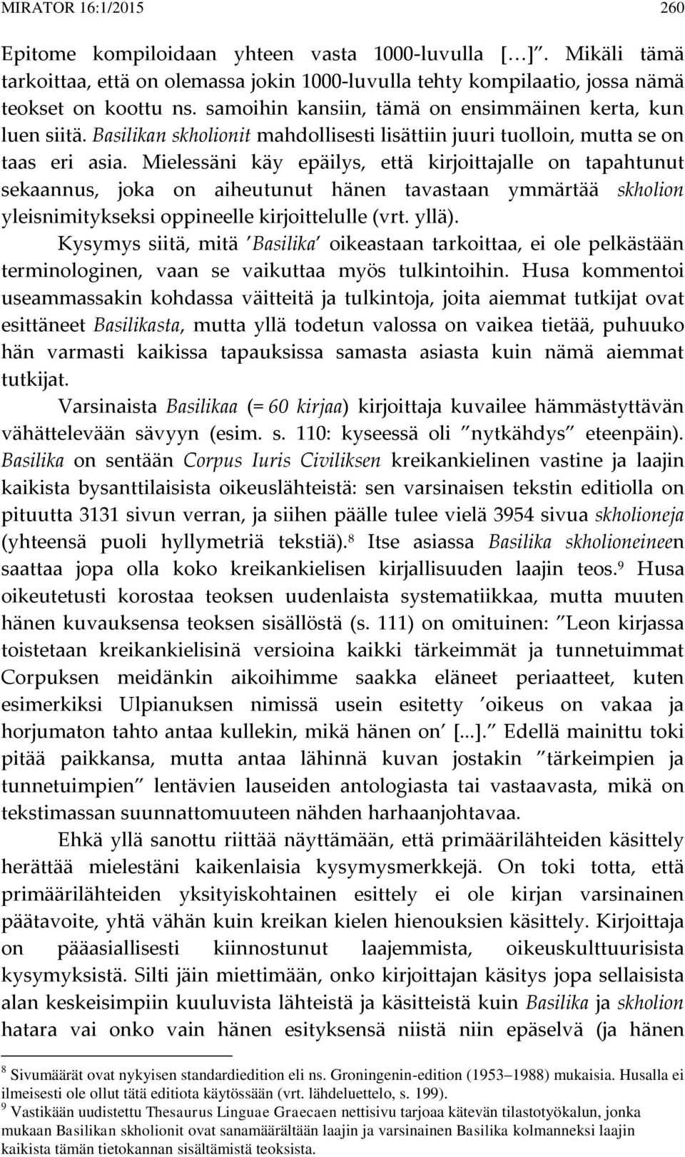 Mielessäni käy epäilys, että kirjoittajalle on tapahtunut sekaannus, joka on aiheutunut hänen tavastaan ymmärtää skholion yleisnimitykseksi oppineelle kirjoittelulle (vrt. yllä).