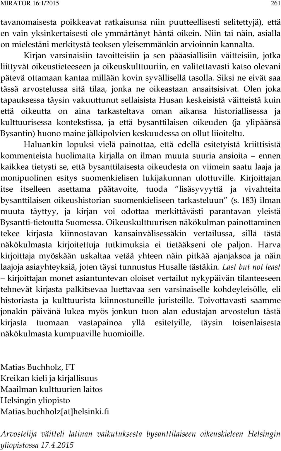 Kirjan varsinaisiin tavoitteisiin ja sen pääasiallisiin väitteisiin, jotka liittyvät oikeustieteeseen ja oikeuskulttuuriin, en valitettavasti katso olevani pätevä ottamaan kantaa millään kovin