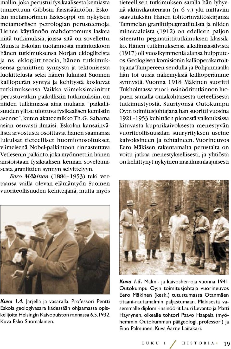 eklogiittiteoria, hänen tutkimuksensa graniittien synnystä ja tektonisesta luokittelusta sekä hänen lukuisat Suomen kallioperän syntyä ja kehitystä koskevat tutkimuksensa.