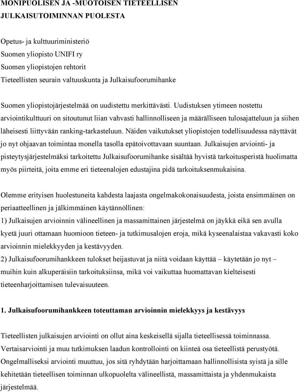 Uudistuksen ytimeen nostettu arviointikulttuuri on sitoutunut liian vahvasti hallinnolliseen ja määrälliseen tulosajatteluun ja siihen läheisesti liittyvään ranking-tarkasteluun.