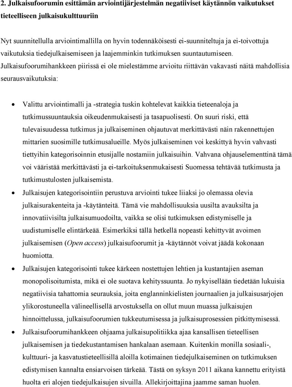 Julkaisufoorumihankkeen piirissä ei ole mielestämme arvioitu riittävän vakavasti näitä mahdollisia seurausvaikutuksia: Valittu arviointimalli ja -strategia tuskin kohtelevat kaikkia tieteenaloja ja