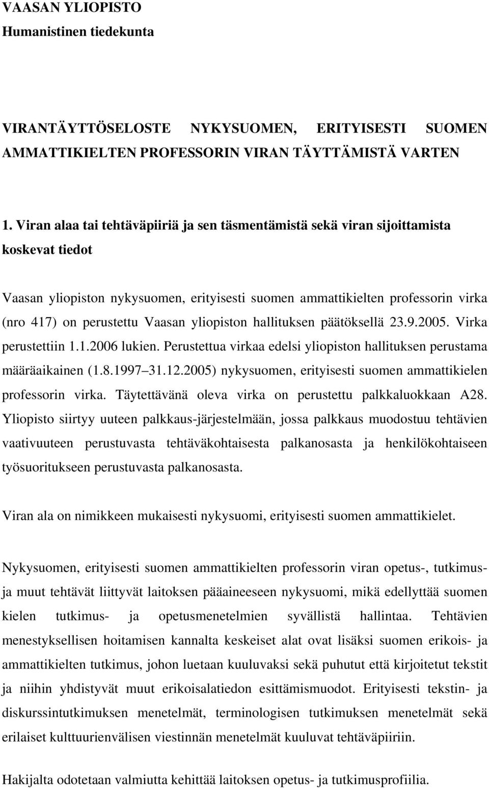 Vaasan yliopiston hallituksen päätöksellä 23.9.2005. Virka perustettiin 1.1.2006 lukien. Perustettua virkaa edelsi yliopiston hallituksen perustama määräaikainen (1.8.1997 31.12.